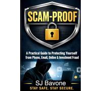 SCAM-PROOF: A Practical Guide to Protecting Yourself from Phone, Email, Online & Investment Fraud