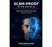 Scam-Proof in the Age of AI: How to Recognize Deepfakes, Voice Cloning, Phishing, Impersonation, and Online Fraud Before You Lose Money. (CyberTusk Digital Safety Series)
