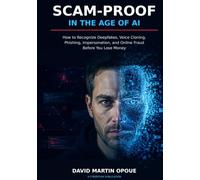 Scam-Proof in the Age of AI: How to Recognize Deepfakes, Voice Cloning, Phishing, Impersonation, and Online Fraud Before You Lose Money. (CyberTusk Digital Safety Series)