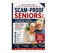 Scam-Proof Seniors: The Simple Guide to Avoiding Fraud, Fake Calls, and Financial Scams: How Criminals Target Older Americans-and the Simple Steps to Stay Safe