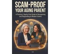 Scam-Proof Your Aging Parent: A Practical Guide to Preventing Scams, Protecting Older Adults, and Responding Without Taking Away Their Independence