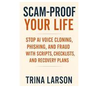 Scam-Proof Your Life: Stop AI Voice Cloning, Phishing, And Fraud With Scripts, Checklists, And Recovery Plans