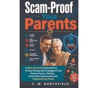 Scam-Proof Your Parents: A North American Family Guide to AI Voice Cloning, Bank Investigator Fraud, Romance Scams, Phishing, Government Impersonation and Cryptocurrency Fraud