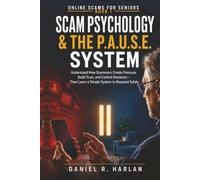 Scam Psychology & The P.A.U.S.E. System: Understand How Scammers Create Pressure, Build Trust, and Control Decisions-Then Learn a Simple System to Respond Safely (Online Scams for Seniors)