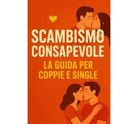 Scambismo Consapevole: "La guida evidence-based per coppie e single: sicurezza, emozioni, privacy e salute