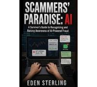Scammers' Paradise: AI: A Survivor's Guide to Recognizing and Raising Awareness of AI-Powered Fraud