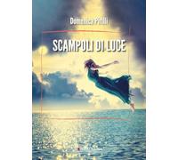 Scampoli di luce. Raccolta di brevi poesie e riflessioni