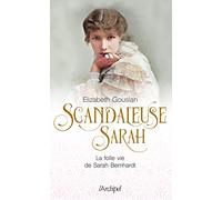 Scandaleuse Sarah: La folle vie de Sarah Bernhardt