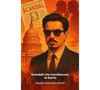 Scandali che Cambiarono la Storia: Intrighi, potere e segreti: un viaggio attraverso gli eventi che hanno plasmato il nostro mondo