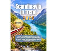 Scandinavia in treno 2026: La guida definitiva ai viaggi in treno in Norvegia,Svezia e Danimarca, con itinerari panoramici, prezzi dei biglietti, consigli per la pianificazione del budget e suggerime