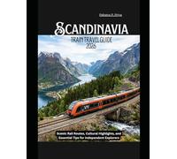 Scandinavia Train Travel Guide 2026: Scenic Rail Routes, Cultural Highlights, and Essential Tips for Independent Explorers (Rail Adventures Travel Guide Series)