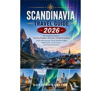 SCANDINAVIA TRAVEL GUIDE 2026: The Complete Guide to Norway, Sweden, Denmark, Finland & Iceland - Scenic Rail Journeys, Fjords, Northern Lights, Hidden Gems, Local Cuisine, and Practical Itineraries