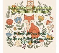 Scandinavian Botanicals & Woodland Animals: 50 Simple & Cozy Designs For Stress Relief, Relaxation & Digital Detox