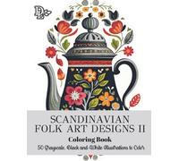 Scandinavian Folk Art Designs II Coloring Book: Creative Grayscale Illustrations to Relax and Unwind | Flowers, Animals, People, and Cozy Nordic ... Perfect Gift (Scandinavian Coloring Books)