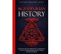 Scandinavian History: From the Ice Age to the Modern Day, A Comprehensive Overview of Finland, Denmark, Sweden, Norway, Iceland & The Vikings