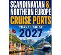 SCANDINAVIAN & NORTHERN EUROPE CRUISE PORTS TRAVEL GUIDE 2027: Essential Stops, Shore Excursions, Local Experiences, Practical Planning, and Smart Tips for an Unforgettable Voyage