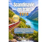 Scandinavie en train 2026: Le guide ultime du voyage en train en Norvège, en Suède et au Danemark : itinéraires panoramiques, prix des billets, planification budgétaire et conseils d’initiés