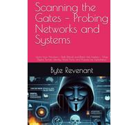 Scanning the Gates - Probing Networks and Systems: Learn how Attackers - Both Ethical and Black Hat Hackers - Map Digital Terrain, Identify Weak ... Apprenticeship: From Zero to Cyber Assassin)