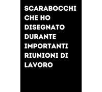 Scarabocchi che ho disegnato durante importanti riunioni di lavoro - Taccuino divertente per appunti e idee | Quaderno simpatico da ufficio: Taccuino ... colleghi, amici e amiche | Umorismo da uff
