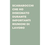 Scarabocchi che ho disegnato durante importanti riunioni di lavoro - Taccuino divertente per appunti e idee | Quaderno simpatico da ufficio: Taccuino ... colleghi, amici e amiche | Umorismo da uff