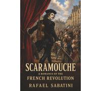 Scaramouche: A Romance of the French Revolution-A Friend’s Death, a Fugitive Actor, and Vengeance by the Sword