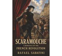 Scaramouche: A Romance of the French Revolution-A Friend’s Death, a Fugitive Actor, and Vengeance by the Sword