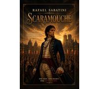 Scaramouche: A Romance of the French Revolution (A Historical Adventure of Revenge and Revolution): with Illustrated edition