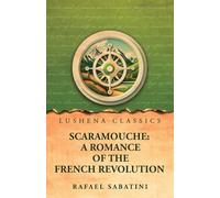 Scaramouche: A Romance of the French Revolution: A Romance of the French Revolution by Rafael Sabatini
