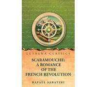 Scaramouche: A Romance of the French Revolution: A Romance of the French Revolution by Rafael Sabatini