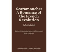 Scaramouche: A Romance of the French Revolution: Literary Classics Series - Annotated Sovereign Edition