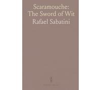 Scaramouche: The Sword of Wit: A tale of love, revenge, and political intrigue on the eve of the French Revolution