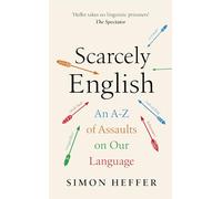 Scarcely English: An A to Z of Assaults On Our Language