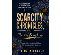 Scarcity Chronicles, Vol. I: The Not Enough Lie: Unlearning Self-Doubt, Overcoming Imposter Syndrome, and Moving Without Permission (The Sufficiency Series)