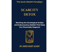 Scarcity Detox: Rewiring the Sociological Scripts and Subconscious Beliefs That Keep You Financially Stagnant (The Socio-Wealth Paradigm)