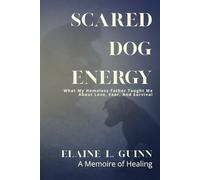Scared Dog Energy: a Memoir: What My Homeless Father Taught Me about Love, Fear, and Survival