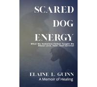 Scared Dog Energy: a Memoir: What My Homeless Father Taught Me about Love, Fear, and Survival (Courage to Connect)