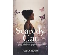 Scaredy Cat: A Journey to Embracing Your Body, Reclaiming Your Femininity and Healing from Shame