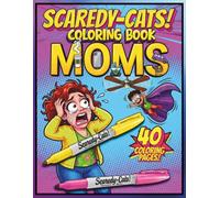SCAREDY-CATS! COLORING BOOK MOMS: Funny Mom Life Coloring Book for Adults 40+ Coloring Pages of Hilarious Toddler Chaos (8.5"x11" SCAREDY-CATS!™ COLORING BOOK Books)