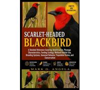 SCARLET-HEADED BLACKBIRD: A Detailed Reference Covering Identification, Plumage Characteristics, Feeding Ecology, Wetland Habitat Use, Breeding ... Behavior, Population Status, and Conservation