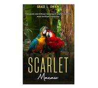 SCARLET Macaw: The guide and Ethical keeping of one of nature’s most brilliant creatures.