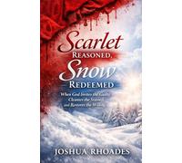 Scarlet Reasoned, Snow Redeemed: When God Invites the Guilty, Cleanses the Stained, and Restores the Willing
