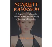 Scarlett Johansson: A Biography of Hollywood’s Powerful Actress and Her Journey to Becoming a Modern Icon (Hollywood Female Modern Icons)