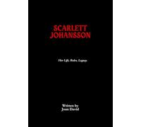 Scarlett Johansson: Her Life, Her Roles, Her Legacy