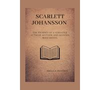 Scarlett Johansson: The journey of a versatile actress, mother, and modern role model (Lives That Shaped the World: Timeless Tales of Influence)