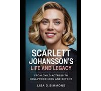 Scarlett Johansson's Life And Legacy: From Child Actress to Hollywood Icon and Beyond