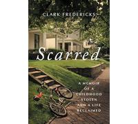 Scarred: A Memoir of a Childhood Stolen and a Life Reclaime