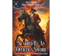 Scarred By An Officer's Sword: From Messenger Boy To American Legend (Teen Patriot Series)