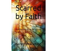 Scarred by Faith: Understanding Religious trauma (Understanding Religous Trauma)
