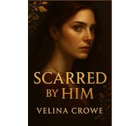 Scarred by Him: A dark slowburn romance about trauma, obsession, and the man who wouldn’t let her break