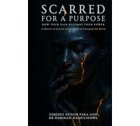 Scarred for a Purpose: How Your Pain Becomes Your Power: A Memoir of Survival and a Guide to Changing the World.